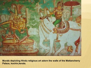 Murals depicting Hindu religious art adorn the walls of the Mattancherry
Palace, kochin,kerala.
 