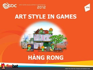 ART STYLE IN GAMES




   HÀNG RONG
 