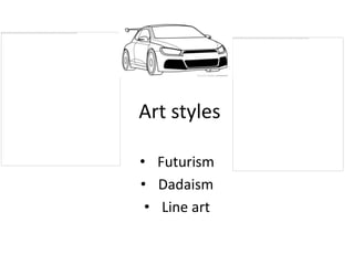 Art styles

• Futurism
• Dadaism
 • Line art
 