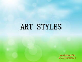 ART STYLES


          Joey Richard Dio
         B S Accountancy 2
 