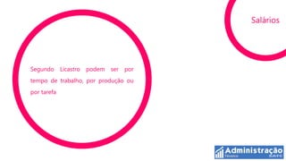 Salários




Segundo      Licastro   podem   ser por
tempo de trabalho, por produção ou
por tarefa
 