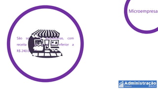 Microempresa




São   sociedades     empresárias,     com
receita   bruta   igual   ou   inferior   a
R$ 240.000,00
 