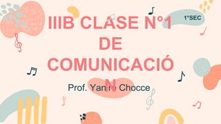 Prof. Yanire Chocce
IIIB CLASE N°1
DE
COMUNICACIÓ
N
1°SEC
 