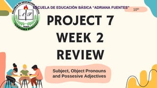 Subject, Object Pronouns
and Possesive Adjectives
10th
ESCUELA DE EDUCACIÓN BÁSICA “ADRIANA FUENTES”
 
