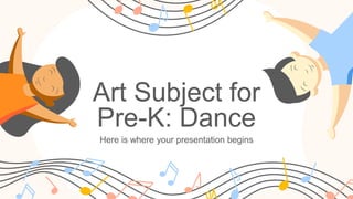 Art Subject for
Pre-K: Dance
Here is where your presentation begins
 
