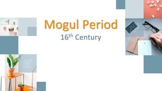 Mogul Period
16th Century
 