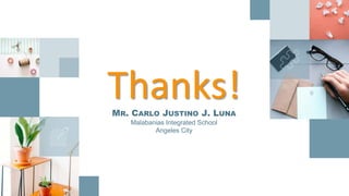 Thanks!MR. CARLO JUSTINO J. LUNA
Malabanias Integrated School
Angeles City
 