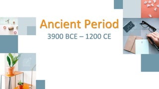 Ancient Period
3900 BCE – 1200 CE
 