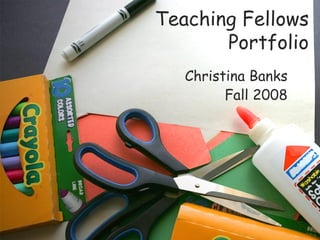 Teaching Fellows   Portfolio Christina Banks Fall 2008 