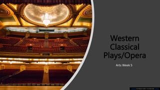 Western
Classical
Plays/Opera
Arts Week 5
This Photo by Unknown Author is licensed under CC BY-SA
 