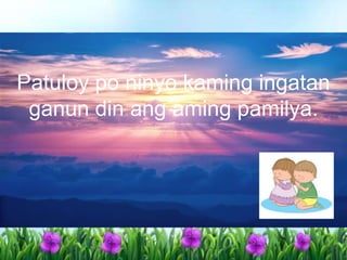 Patuloy po ninyo kaming ingatan
ganun din ang aming pamilya.
 