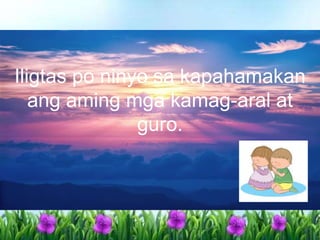Iligtas po ninyo sa kapahamakan
ang aming mga kamag-aral at
guro.
 