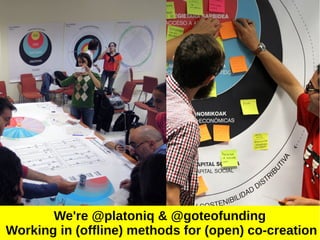 We're @platoniq & @goteofunding
Working in (offline) methods for (open) co-creation
 