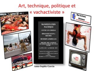 Art, technique, politique et  « vachactiviste » Anne-Sophie Garcia  