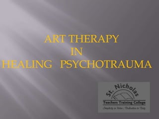                 ART THERAPY                            IN  HEALING   PSYCHOTRAUMA 