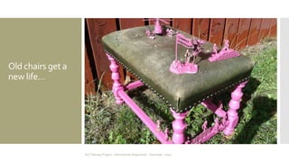 Old chairs get a 
new life… 
Art Therapy Project - Albertslund Ungecenter - Denmark - 2014 
 