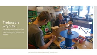 The boys are 
very busy… 
They work on soapstone which feels 
very much like any stone but is 
softer and easy to cut, sand and drill 
holes into 
Art Therapy Project - Albertslund Ungecenter - Denmark - 2014 
 
