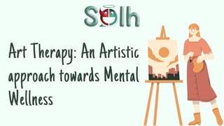 Art Therapy: An Artistic
approach towards Mental
Wellness
 