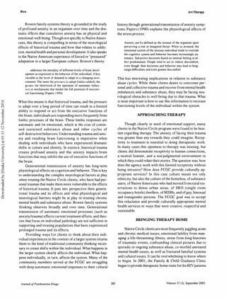 Bien
Bowen family systems theory is grounded in the study
of profound anxiety in an organism over time and the dra­
matic effects that cumulative anxiety has on physical and
emotional well-being. Though not specific to NativeAmeri­
cans, this theory is compelling in terms of the neurological
effects of historical trauma and how that relates to addic­
tion, mental health and personal development. It also speaks
to the Native American experience offorced or "pressured"
adaptation to a larger European culture. Bowen's theory:
. . . addresses the interplay of different levels ofbrain devel­
opment as expressed in the behavior of the individual. A key
variable is the level of demand to adapt to a changing envi­
ronment. The more the pressure to adapt [italics added], the
greater the likelihood of the operation of automatic behav­
iors or mechanisms that hinder the full potential of neocorti­
cal functioning (Papero 1 990).
What this means is that historical trauma, and the pressure
to adapt over a long period of time can result in a limited
ability to respond or act from the executive functions of
the brain; individuals are responding more frequently from
limbic processes of the brain. These limbic responses are
automatic and /or emotional, which is the crux of contin­
ued sustained substance abuse and other cycles of
self-destructive behaviors. Understanding trauma and anxi­
ety and resulting brain functioning is imperative when
dealing with individuals who have experienced dramatic
shifts in culture and identity. In essence, historical trauma
creates profound anxiety and this anxiety impacts brain
functions that may inhibit the use of executive functions of
the brain.
Generational transmission of anxiety has long-term
physiological effects on cognition and behavior. This is key
to understanding the complex neurological factors at play
when treating the Native Circle clients, who have had per­
sonal traumas that make them more vulnerable to the effects
of historical trauma. It puts into perspective their genera­
tional trauma and its effects and what physiological and
neurological barriers might be at play in treating chronic
mental health and substance abuse. Bowen family systems
thinking observes broadly and over time. Generational
transmission of automatic emotional processes (such as
anxiety/trauma) effects current treatment efforts, and theo­
ries that focus on individual pathology are not sufficient in
supporting and treating populations that have experienced
prolonged trauma and its effects.
Providing ways for clients to think about their indi­
vidual experiences in the context of a larger system returns
them to the kind of traditional community thinking neces­
sary to create shifts within the individual. What happens in
the larger system clearly affects the individual. What hap­
pens individually, in turn, affects the system. Many of the
community members served at the FCGC are struggling
with deep automatic emotional responses to their cultural
Journal ofPsychoactive Drugs 283
Art Therapy
history through generational transmission ofanxiety symp­
toms. Papero ( 1990) explains the physiological affects of
the stress process:
Anxiety can be defined as the arousal of the organism upon
perceiving a real or imagined threat. When so aroused, the
emotional system of the anxious individual tends to override
the cognitive system and behavior becomes increasingly au­
tomatic. Subjective decisions based on internal feeling or af­
fect predominate. People tend to act to relieve discomfort,
even though their decisions and behavior may lead to long­
range difficulties and even greater discomfort.
This has interesting implications in relation to substance
abuse cycles. While these clients desire to overcome per­
sonal and collective trauma and recover from mental health
imbalances and substance abuse, they may be facing neu­
rological obstacles to well being due to that trauma. What
is most important is how to use this information to increase
functioning levels of the individual within the system.
APPROACHING THERAPY
Though clearly in need of emotional support, many
clients in the Native Circle program were found to be hesi­
tant regarding therapy. The anxiety of facing their trauma
was greater than any rewards they could imagine. Recep­
tivity to treatment is essential to doing therapeutic work.
In many cases this openness to therapy was missing, but
clients did demonstrate receptivity to human connections,
a neutral listener, and a nonjudgmental environment in
which they could relate their stories. The question was: how
does the agency work with this limited receptivity without
being intrusive? How does FCGC provide culturally ap­
propriate services? In this case culture meant not only
ethnicity, but also the culture ofthe homeless, of substance
users, ofNative Americans who had moved fromrural res­
ervations to dense urban areas, of SRO (single room
occupancy hotels) dwellers, ofMSMs, and ofgay, bisexual
and transgender persons. The FCGC goal was to accept
this reluctance and provide culturally appropriate mental
health services in ways that were creative, respectful and
sustainable.
BRINGING THERAPY HOME
Native Circle clients aremost frequently juggling acute
and chronic medical issues, emotional lability from man­
aging a life-threatening illness, stress from long histories
of traumatic events, confounding clinical pictures due to
sporadic or ongoing substance abuse, co-morbid untreated
mental health issues, as well as fractured familial systems
and cultural issues. It can be overwhelming to know where
to begin. In 2001, the Family & Child Guidance Clinic
began to provide therapeutic home visits fortheHN patients
Volume 37 (3), September 2005
Downloadedby[OsakaUniversity]at01:1112November2014
 