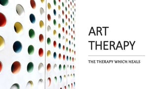 ART
THERAPY
THE THERAPY WHICH HEALS
 