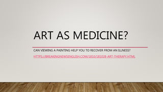 ART AS MEDICINE?
CAN VIEWING A PAINTING HELP YOU TO RECOVER FROM AN ILLNESS?
HTTPS://BREAKINGNEWSENGLISH.COM/1810/181028-ART-THERAPY.HTML
 