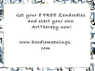 Get your 8 FREE Zendoodles  and start your own  ArtTherapy now! www.Doodlemeanings.com 