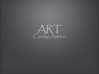 ART
Carolyn Ashton
 
