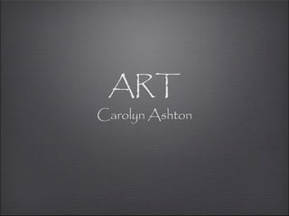 ART
Carolyn Ashton
 