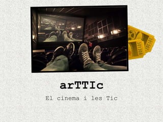 arTTIc
El cinema i les Tic
 