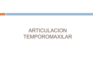 ARTICULACION
TEMPOROMAXILAR
 
