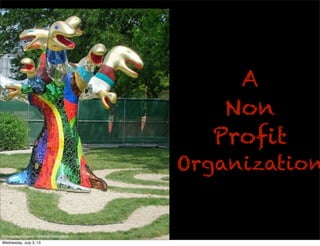 A
Non
Profit
Organization
http://www.ﬂickr.com/photos/10058483@N00/536208642/
Wednesday, July 3, 13
 