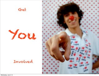 Get
You
Involved
http://www.ﬂickr.com/photos/22547439@N03/2948956491
Wednesday, July 3, 13
 