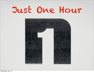 Just One Hour
http://www.ﬂickr.com/photos/61927333@N00/5314573717/
Wednesday, July 3, 13
 