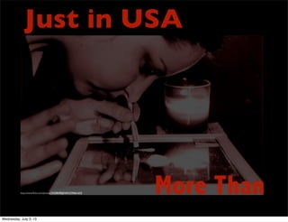 Just in USA
http://www.ﬂickr.com/photos/24258698@N04/2299661653/ More Than
Wednesday, July 3, 13
 