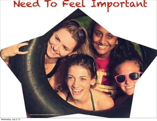 http://www.ﬂickr.com/photos/23094783@N03/5448564271/
Need To Feel Important
http://www.ﬂickr.com/photos/eﬂon/5448564271/
Wednesday, July 3, 13
 