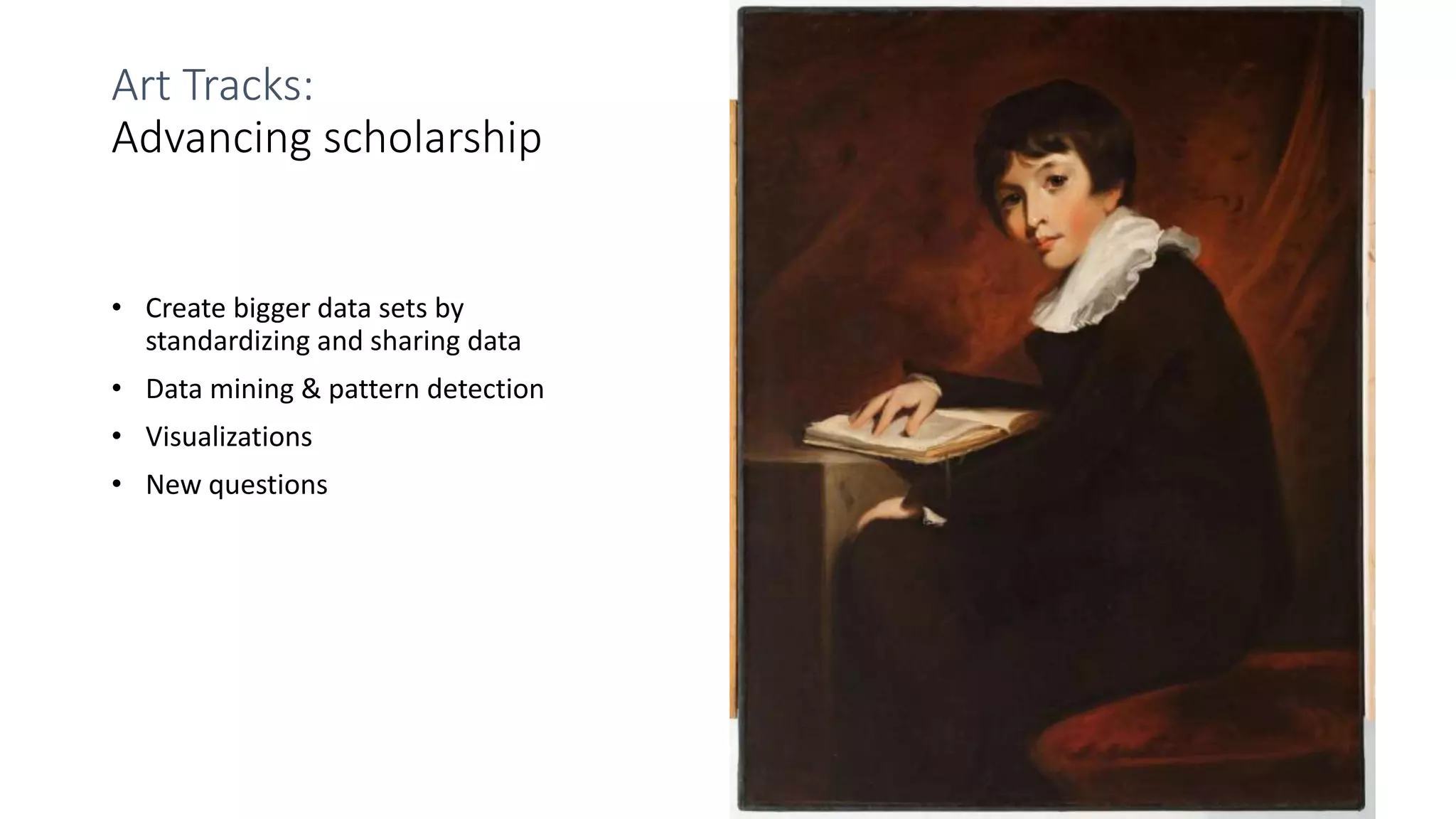 Art Tracks:
Advancing scholarship
• Create bigger data sets by
standardizing and sharing data
• Data mining & pattern detection
• Visualizations
• New questions
 