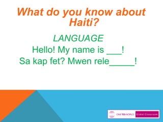 What do you know about
Haiti?
LANGUAGE
Hello! My name is ___!
Sa kap fet? Mwen rele_____!

 