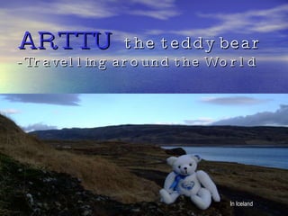 ARTTU   the teddy bear - Travelling around the World In Iceland 