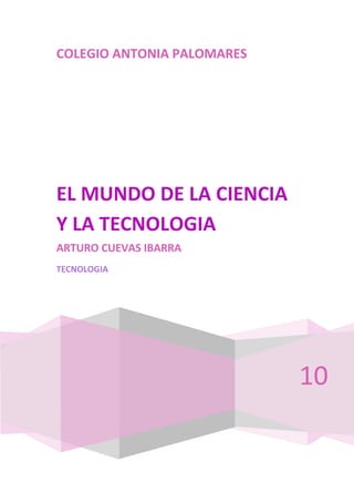 COLEGIO ANTONIA PALOMARES2010EL MUNDO DE LA CIENCIA Y LA TECNOLOGIAARTURO CUEVAS IBARRATECNOLOGIA<br />