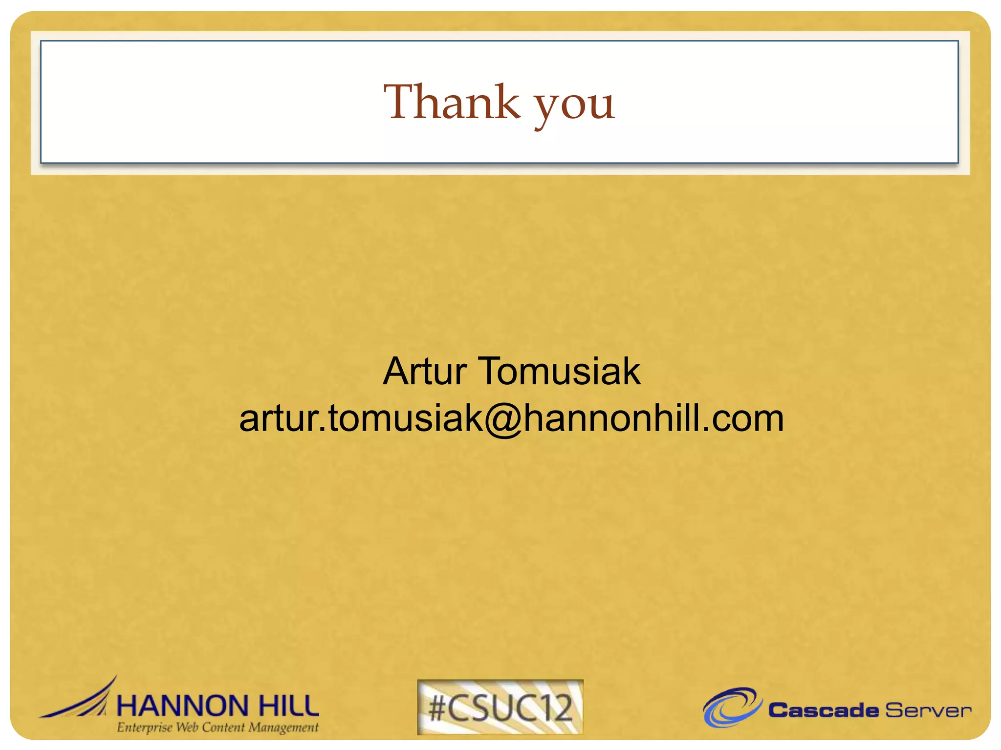Thank you




         Artur Tomusiak
artur.tomusiak@hannonhill.com
 