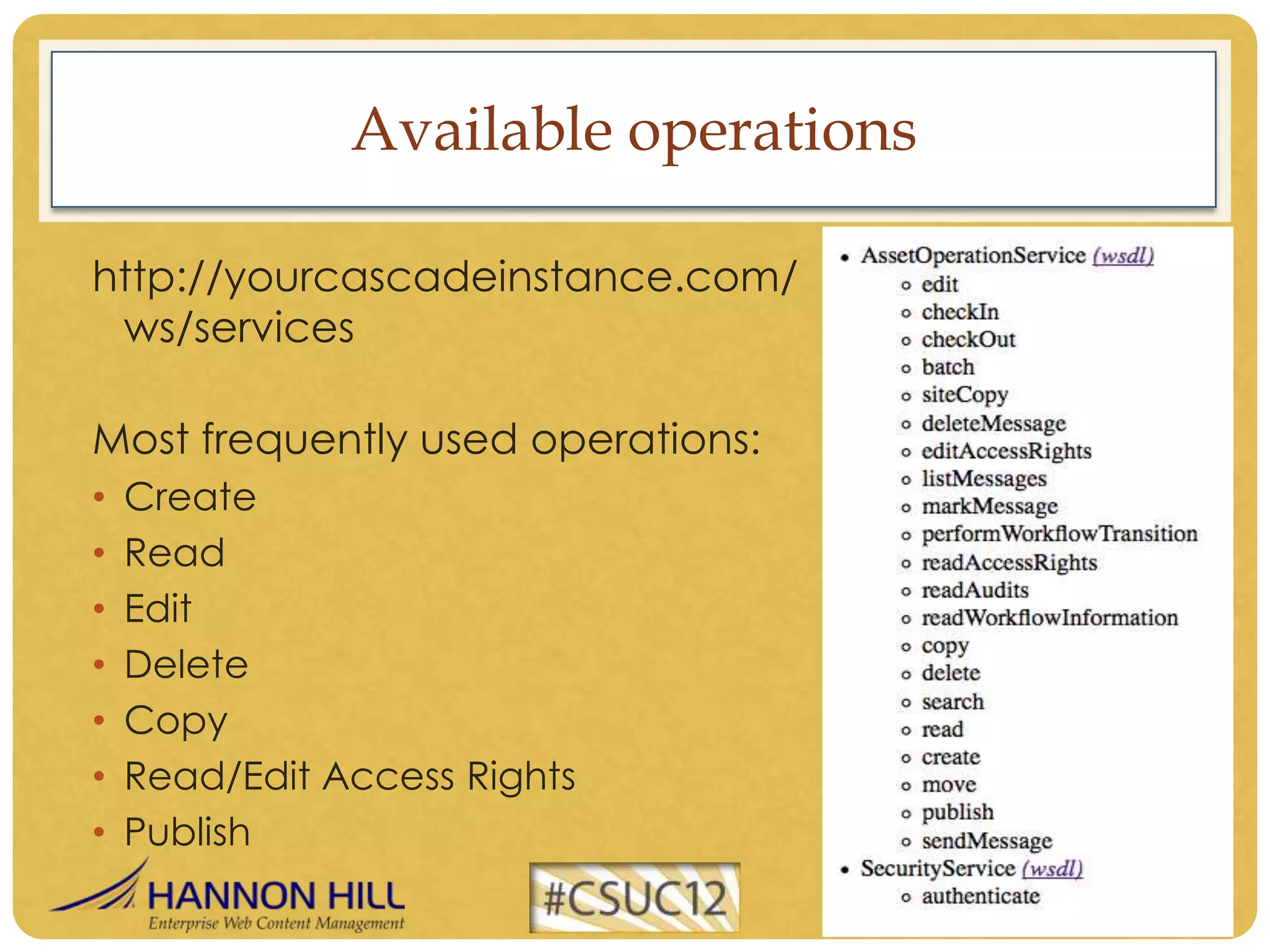 Available operations

http://yourcascadeinstance.com/
 ws/services

Most frequently used operations:
•   Create
•   Read
•   Edit
•   Delete
•   Copy
•   Read/Edit Access Rights
•   Publish
 