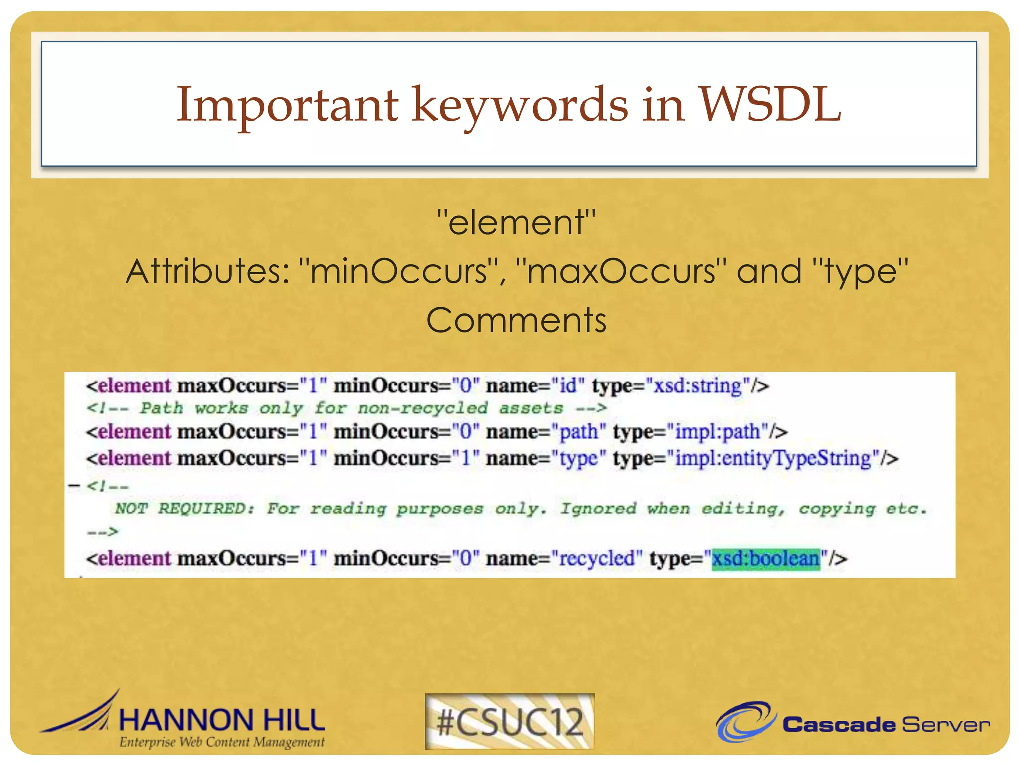 Important keywords in WSDL

                   "element"
Attributes: "minOccurs", "maxOccurs" and "type"
                  Comments
 