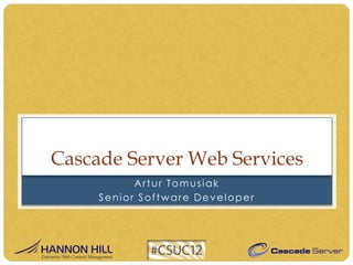 Cascade Server Web Services
           Artur Tomusiak
     Senior Software Developer
 