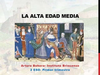 LA ALTA EDAD MEDIA 
Arturo Bohera- Instituto Briocense 
2 ESO- Primer trimestre 
 