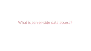 What is server-side data access?
 