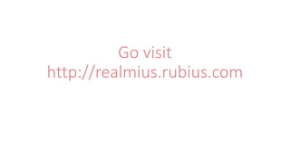 Go visit
http://realmius.rubius.com
 