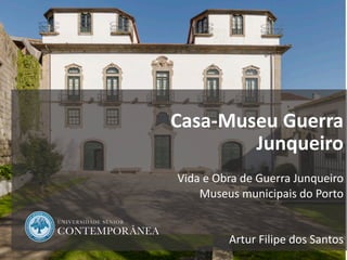 1
MARIANTES DO RIO DOURO
Casa-Museu Guerra
Junqueiro
Vida e Obra de Guerra Junqueiro
Museus municipais do Porto
Artur Filipe dos Santos
 