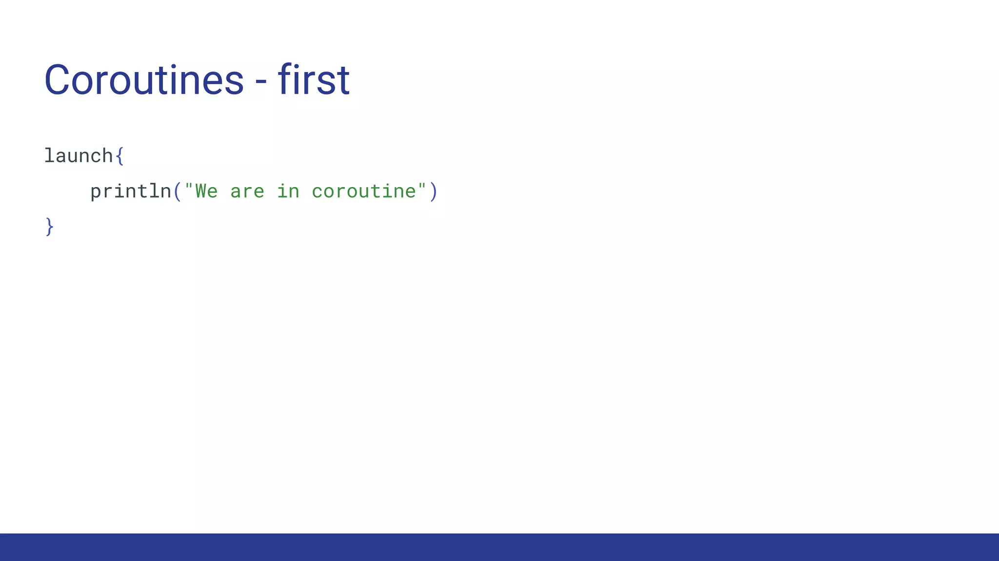Coroutines - first
launch{
println("We are in coroutine")
}
 
