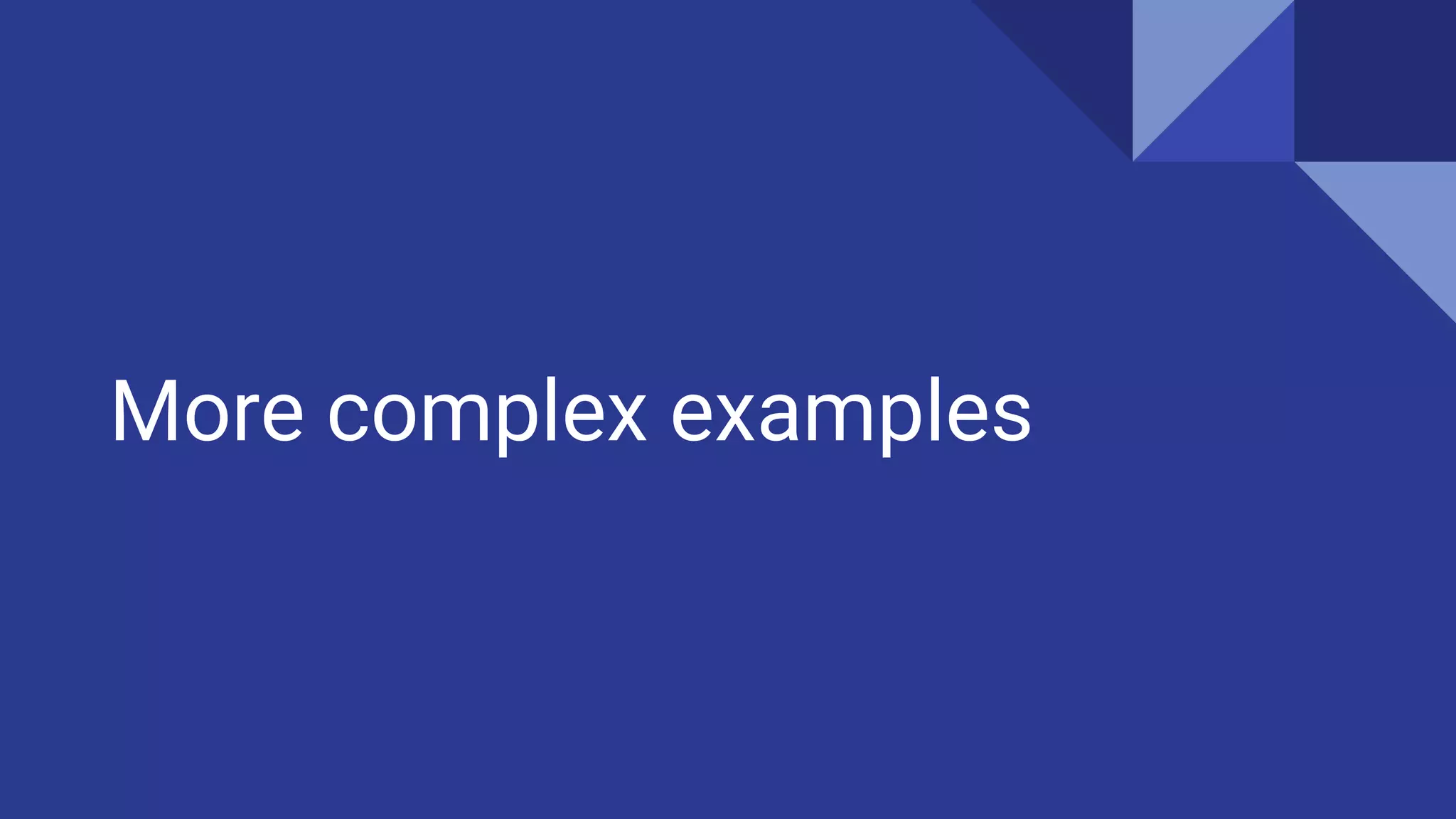 More complex examples
 