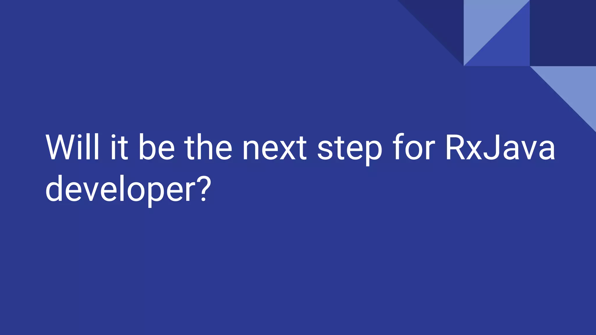 Will it be the next step for RxJava
developer?
 